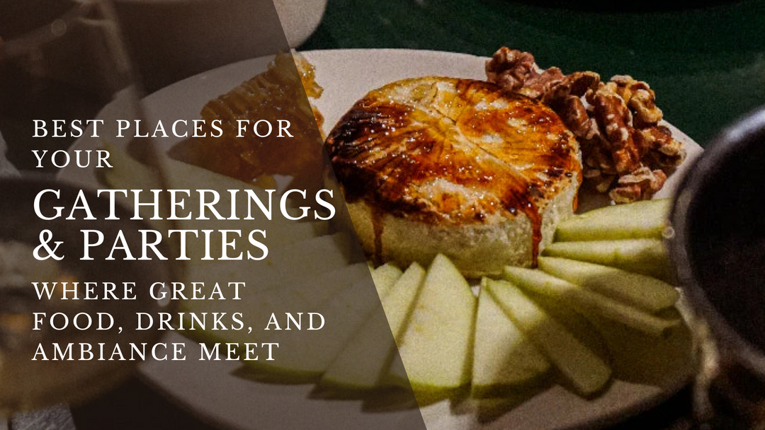 Best Places for Your Gatherings and Parties: Where Great Food, Drinks, and Ambiance Meet
